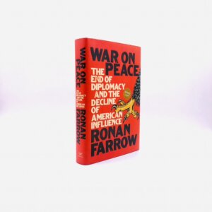 War on Peace: The End of Diplomacy and the Decline of American Influence. Signed by Ronan Farrow. First Edition, First Printing. Norton. New York, 2018.
