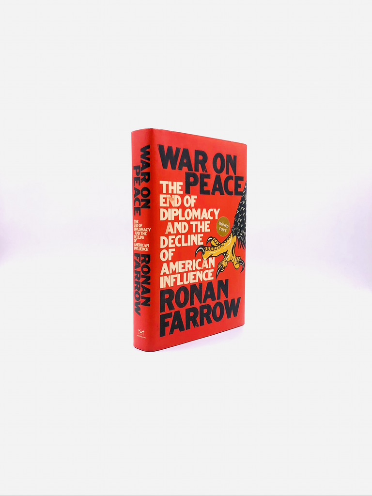 War on Peace: The End of Diplomacy and the Decline of American Influence. Signed by Ronan Farrow. First Edition, First Printing. Norton. New York, 2018.