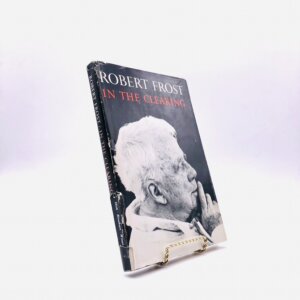 In the Clearing. By Robert Frost. First Edition, First Printing. Holt, Rhinehart and Winston. New York, 1962.