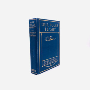 Our Polar Flight. By Roald Amundsen, Lincoln Ellsworth, and Others. First Edition, First Printing. Dodd, Mead & Co. New York, 1925.