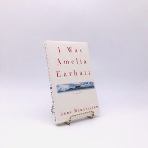 I Was Amelia Earhart. By Jane Mendelsohn. First Edition, First Printing. Knopf. New York, 1996.