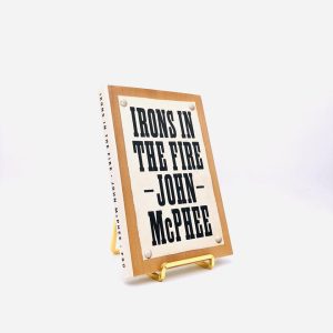 Irons in the Fire. Inscribed by John McPhee. First Edition, Second Printing. Farrar, Straus, Giroux. New York, 1997.